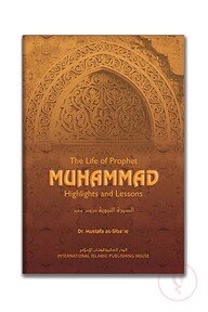 The Life of Prophet Muhammad: Highlights and Lessons