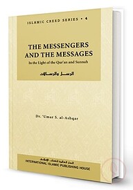 Islamic Creed Series Vol. 4- The Messengers and the Messages: In the Light of the Qur'an and Sunnah