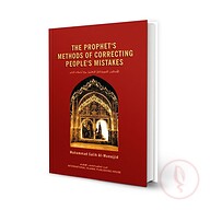 The Prophet's Methods of Correcting People's Mistakes