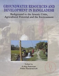 Groundwater Resources and Development in Bangladesh Background to The Arsenic Crisis, Agriculture Potential and the Environment