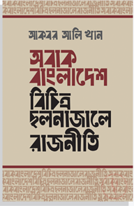 অবাক বাংলাদেশ : বিচিত্র ছলনাজালে রাজনীতি