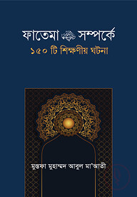 ফাতেমা রা. সম্পর্কে ১৫০টি শিক্ষনীয় ঘটনা