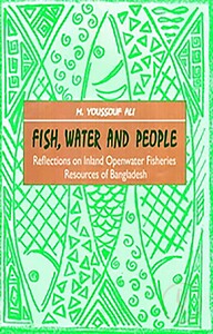 Fish, Water and People Reflections on Inland Openwater Fisheries Resources of Bangladesh