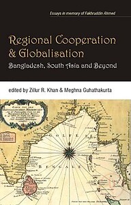 Regional Cooperation and Globalisation : Bangladesh, South Asia and Beyond