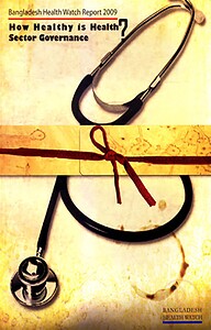 Bangladesh Health Watch Report 2009: How Healthy is Health?
