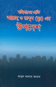 মহিলাদের প্রতি আল্লাহ ও রাসূল (সাঃ) এর উপদেশ