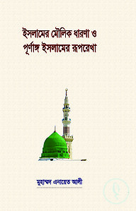 ইসলামের মৌলিক ধারণা ও পূর্ণাঙ্গ ইসলামের রূপ