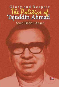 Glory and Despair The Politics of Tajuddin Ahmad