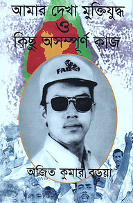 আমার দেখা মুক্তিযুদ্ধ ও কিছু অসম্পূর্ণ কাজ