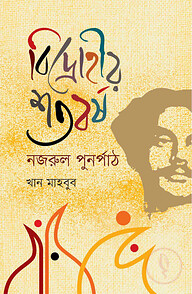 বিদ্রোহীর শতবর্ষ : নজরুল পুনর্পাঠ