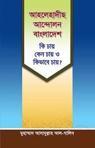 আহলে হাদীছ আন্দোলন বাংলাদেশ : কি চায়, কেন চায় ও কিভাবে চায়?
