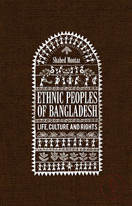 Ethnic Peoples of Bangladesh Life, Culture and Rights