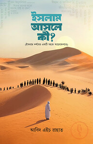 ইসলাম আসলে কী? (ইসলাম দর্শনের একটি সহজ আলোকপাত)