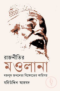 রাজনীতির মওলানা : মজলুম জননেতা বিক্ষোভের কারিগর