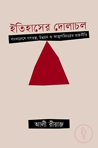 ইতিহাসের দোলাচল : বাংলাদেশে গণতন্ত্র, উন্নয়ন ও আত্মপরিচয়ের রাজনীতি