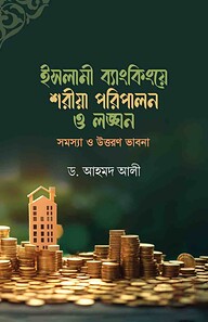 ইসলামী ব্যাংকিংয়ে শরীয়া পরিপালন ও লঙ্ঘন : সমস্যা ও উত্তরণ ভাবনা
