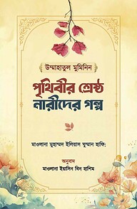 উম্মাহাতুল মুমিনিন পৃথিবীর শ্রেষ্ঠ নারীদের গল্প