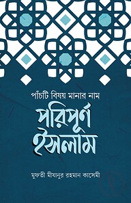 পাঁচটি বিষয় মানার নাম পরিপূর্ণ ইসলাম