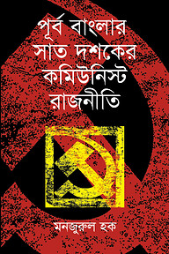 পূর্ব বাংলার সাত দশকের কমিউনিস্ট রাজনীতি