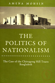 The Politics of Nationalism : The Case of the Chittagong Hill Tracts Banaladesh