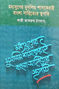 মধ্যযুগের মুসলিম শাসকেরাই বাংলা সাহিত্যে স্থপতি