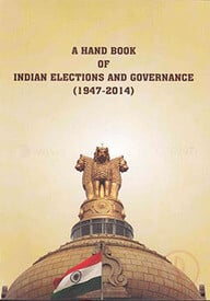 A Hand Book of Indian Elections and Governance (1947-2014)