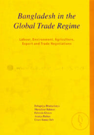 Bangladesh in the Global Trade Regime : Labour, Environment, Agriculture, Expotr and Tread Negotiations
