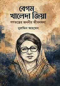 বেগম খালেদা জিয়া গণতন্ত্রের জননীর জীবনকথা