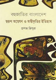 বহুজাতির বাংলাদেশ স্বরূপ অন্বেষণ ও অস্বীকৃতির ইতিহাস