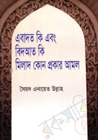 এবাদত কি এবং বিদআত কি মিলাদ কোন প্রকার আমল