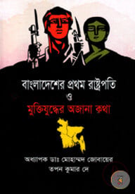 বাংলাদেশের প্রথম রাষ্ট্রপতি ও মুক্তিযুদ্ধের অজানা কথা