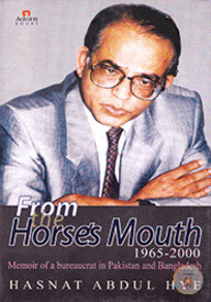 From The Horses Mouth 1965 -2000 Memoir Of A Bureaucrat in Pakistan and Bangladesh