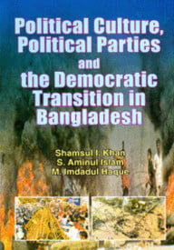 Political Culture, Political Parties and the Democratic Transition in Bangladesh