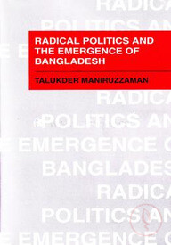 Radical Politics And the Emergence of Bangladesh
