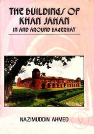 The Buildings of Khan Jahan in and Around Bagerhat