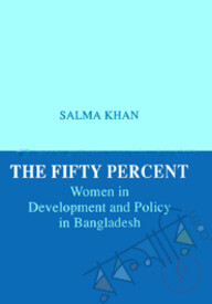 The Fifty Percent : Women in Development and policy in Bangladesh
